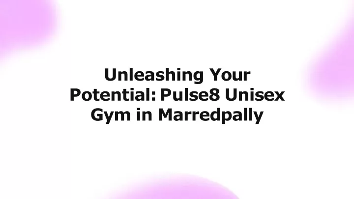 unleashing your p o t e n t i a l p u l s e 8 u n i s e x gym in marredpally