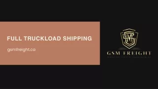 GSM Freight The Rise and Impact of Full Truckload Shipping