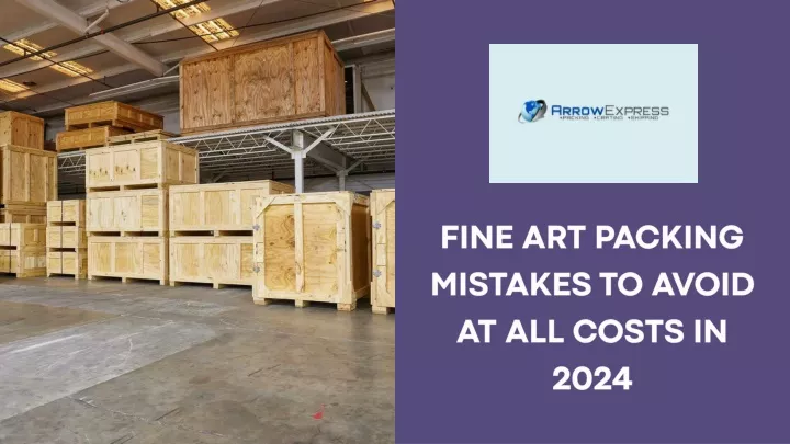 fine art packing mistakes to avoid at all costs