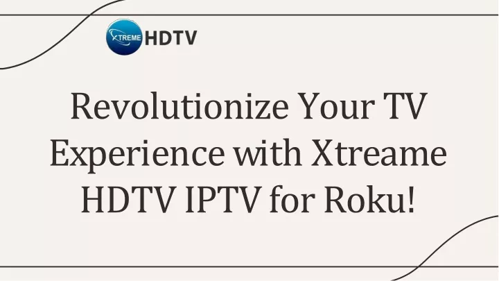 revolutionize your tv e x p e r i e n c e w i t h x t r e a m e hdtv iptv for roku