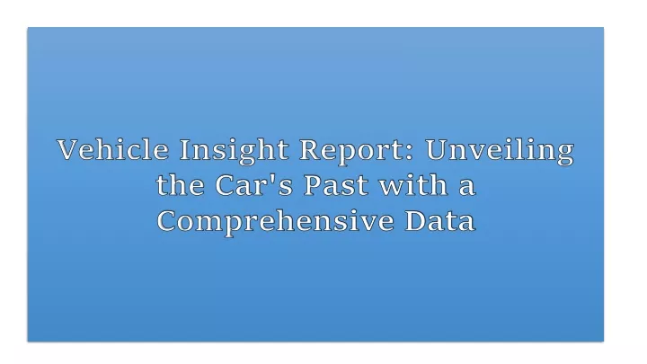 vehicle insight report unveiling the car s past with a comprehensive data check