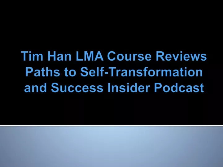 tim han lma course reviews paths to self transformation and success insider podcast