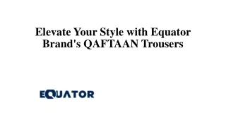 Elevate Your Style with Equator Brand's QAFTAAN Trousers