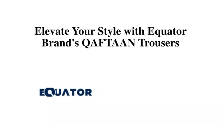 elevate your style with equator brand s qaftaan trousers