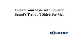 Elevate Your Style with Equator Brand's Trendy T-Shirts for Men