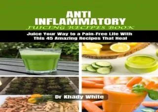 [PDF READ ONLINE]  ANTI INFLAMMATORY JUICING RECIPES : Juice Your