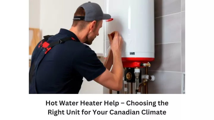 hot water heater help choosing the right unit