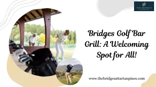 Bridges Golf Bar Grill A Welcoming Spot for All!