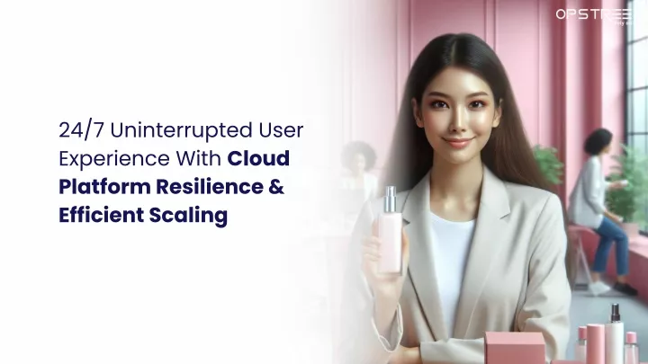 24 7 uninterrupted user experience with cloud