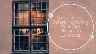 Consider This Before Replacing Your Old Aluminium Windows