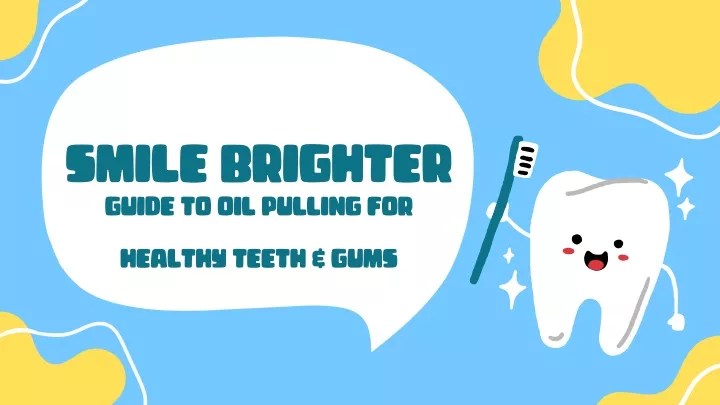 smile brighter guide to oil pulling for healthy
