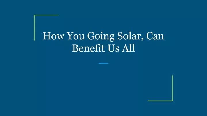 how you going solar can benefit us all