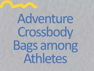 Growing Popularity of Adventure Crossbody Bags among Athletes