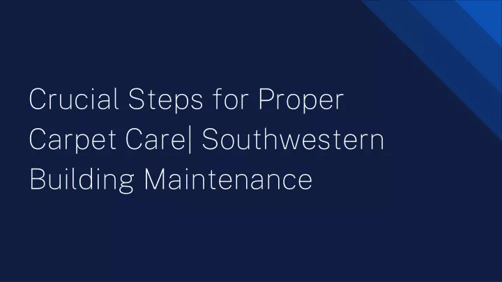 crucial steps for proper carpet care southwestern