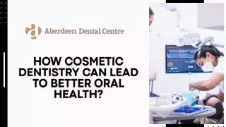 HOW COSMETIC DENTISTRY CAN LEAD TO BETTER ORAL HEALTH