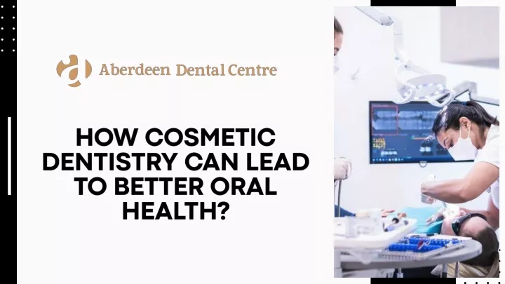 how cosmetic dentistry can lead to better oral