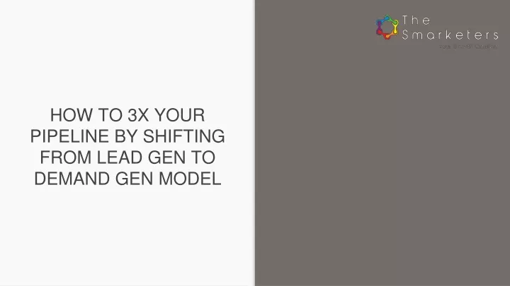 how to 3x your pipeline by shifting from lead gen to demand gen model