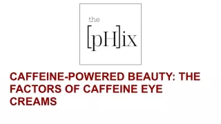 CAFFEINE-POWERED BEAUTY_ THE FACTORS OF CAFFEINE EYE CREAMS