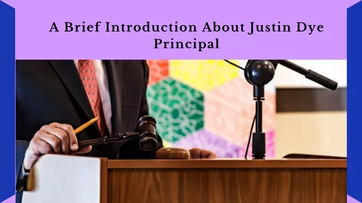 a brief introduction about justin dye principal