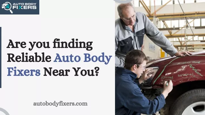 are you finding reliable auto body fixers near you