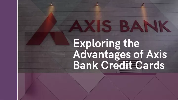 exploring the advantages of axis bank credit cards