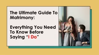 The Ultimate Guide To Matrimony- Everything You Need To Know Before Saying “I Do”
