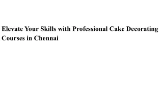 Elevate Your Skills with Professional Cake Decorating Courses in Chennai