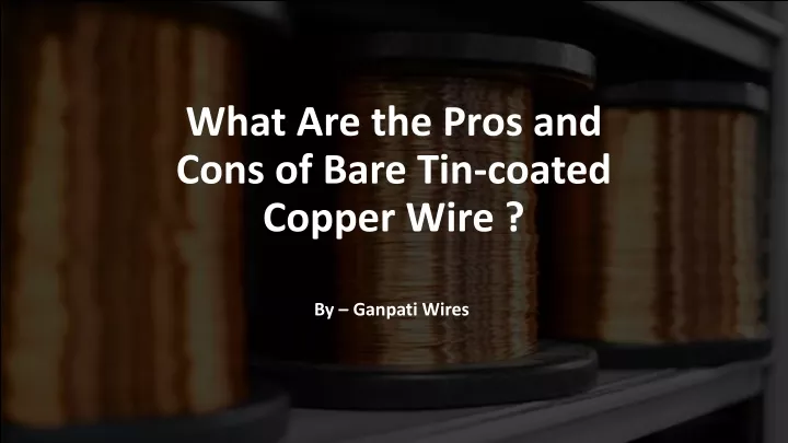 what are the pros and cons of bare tin coated copper wire