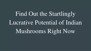 Find Out the Startlingly Lucrative Potential of Indian Mushrooms Right Now