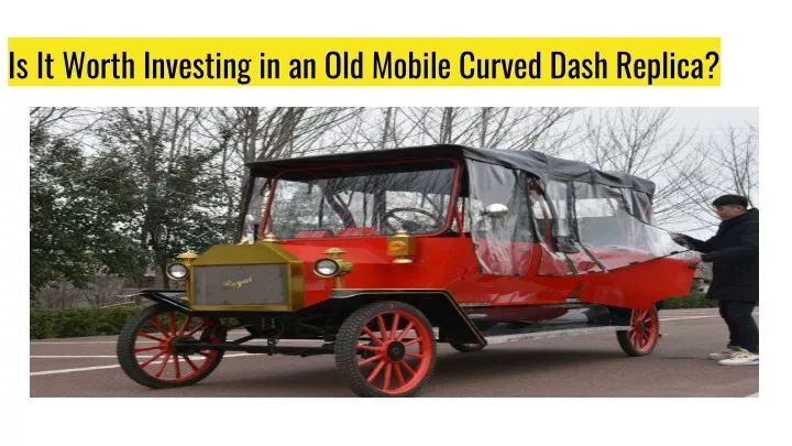 is it worth investing in an old mobile curved dash replica