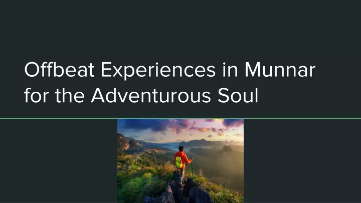 offbeat experiences in munnar for the adventurous soul