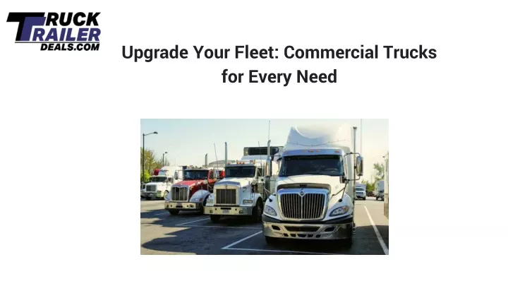 upgrade your fleet commercial trucks for every need