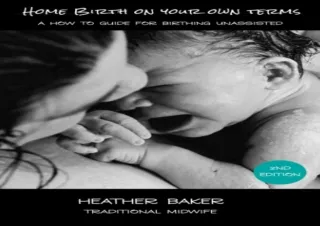 [PDF READ ONLINE]  Home Birth On Your Own Terms: A How To Guide F