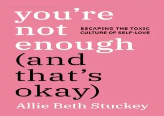 [PDF READ ONLINE] You're Not Enough (And That's Okay): Escaping t