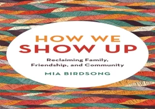 [PDF] DOWNLOAD  How We Show Up: Reclaiming Family, Friendship, an