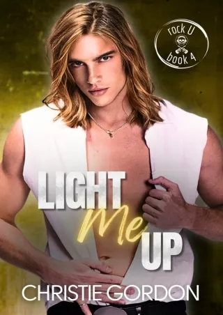 [PDF⚡READ❤ONLINE] Light Me Up: A Rockstar Grumpy/Sunshine MM Romance (Rock U Book 4)