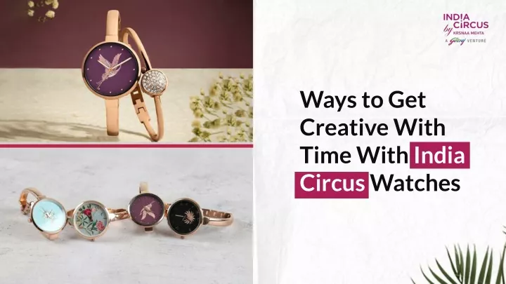 ways to get creative with time with india circus