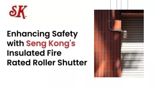 Enhancing Safety with Seng Kong's Insulated Fire Rated Roller Shutter