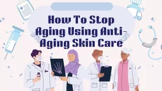 How To Stop Aging Using Anti-Aging Skin Care