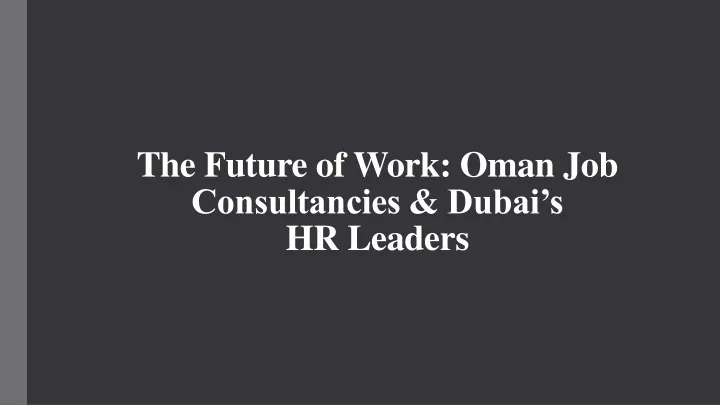 the future of work oman job consultancies dubai s hr leaders