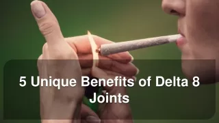 5 Unique Benefits of Delta 8 Joints