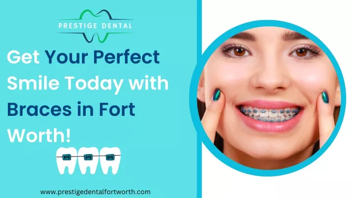 get your perfect smile today with braces in fort