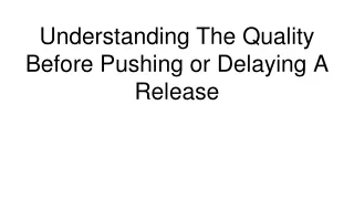 Understanding The Quality Before Pushing or Delaying A Release