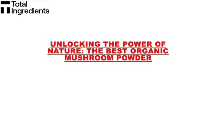 unlocking the power of nature the best organic mushroom powder