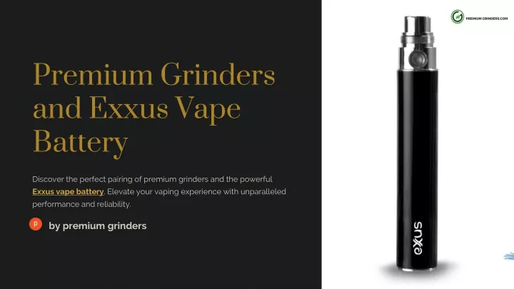 premium grinders and exxus vape battery