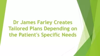 Dr James Farley Creates Tailored Plans Depending on the Patient's Specific Needs