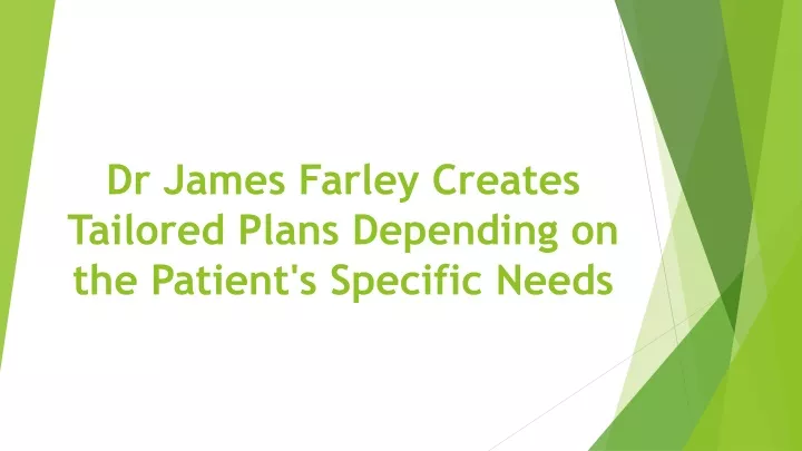 dr james farley creates tailored plans depending on the patient s specific needs