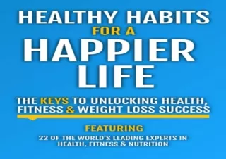 [READ DOWNLOAD]  Healthy Habits For A Happier Life: The Keys To U