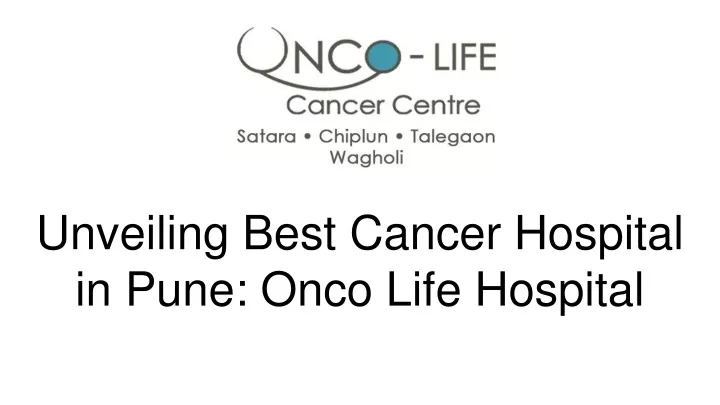 unveiling best cancer hospital in pune onco life hospital