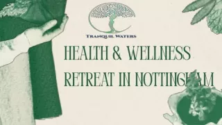 Tranquil Waters: A Health & Wellness Retreat in Nottingham
